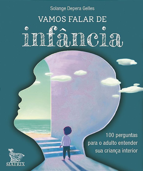 Vamos Falar de Infância - 100 Perguntas Para o Adulto Entender Sua Criança Interior