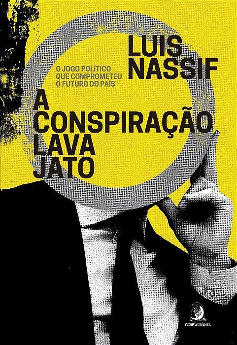 A Conspiração Lava Jato - O Jogo Político Que Comprometeu o Futuro do País