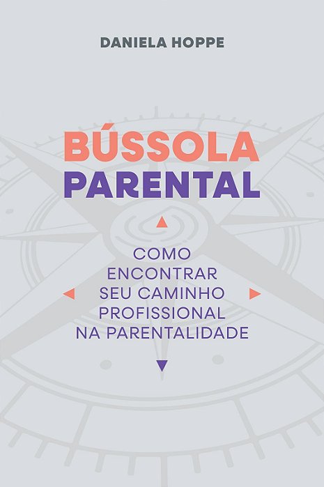 Bússola Parental - Como Encontrar Seu Caminho Profissional na Parentalidade