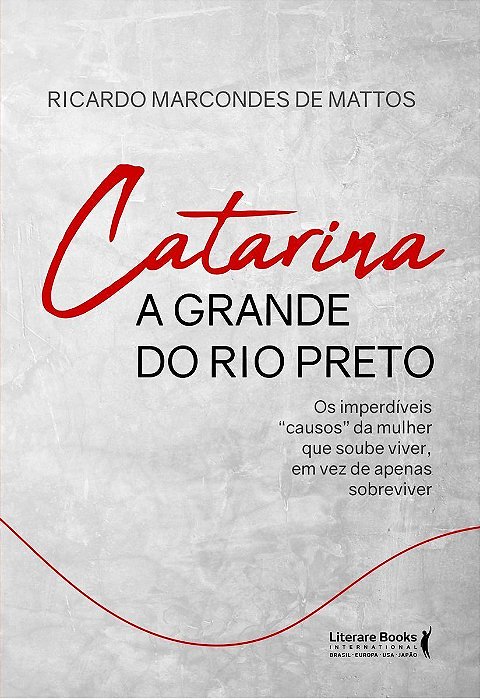 Catarina a Grande Do Rio Preto - Os Imperdíveis“causos” Da Mulher Que Soube Viver, Em Vez De Apenas