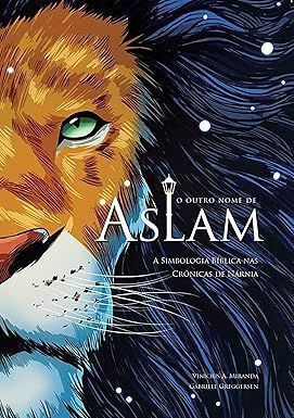 O Outro Nome de Aslam - A Simbologia Bíblica nas Crônicas de Nárnia - Edição Revisada