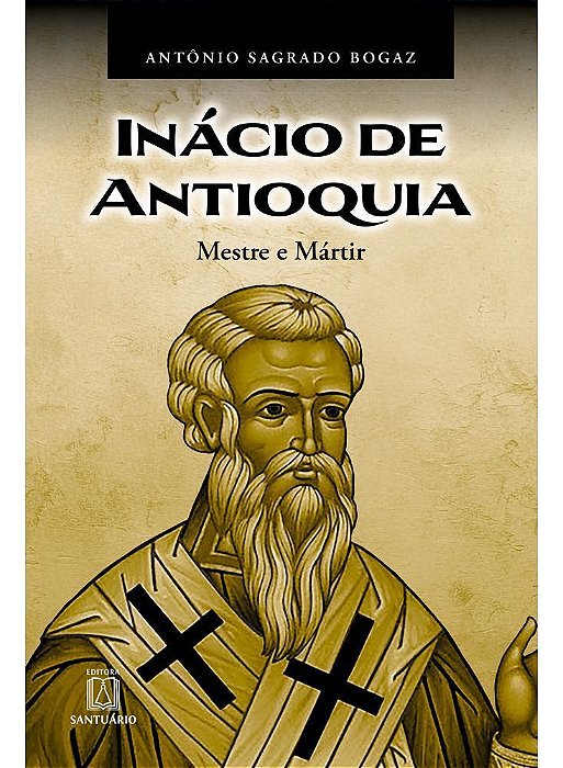Inácio de Antioquia - Mestre e Mártir