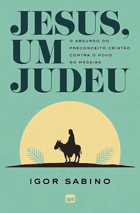 Jesus, Um Judeu - O Absurdo do Preconceito Cristão Contra o Povo do Messias