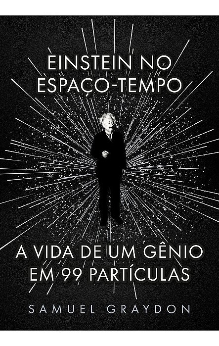 Einstein no Espaço-Tempo - A Vida de Um Gênio Em 99 Partículas