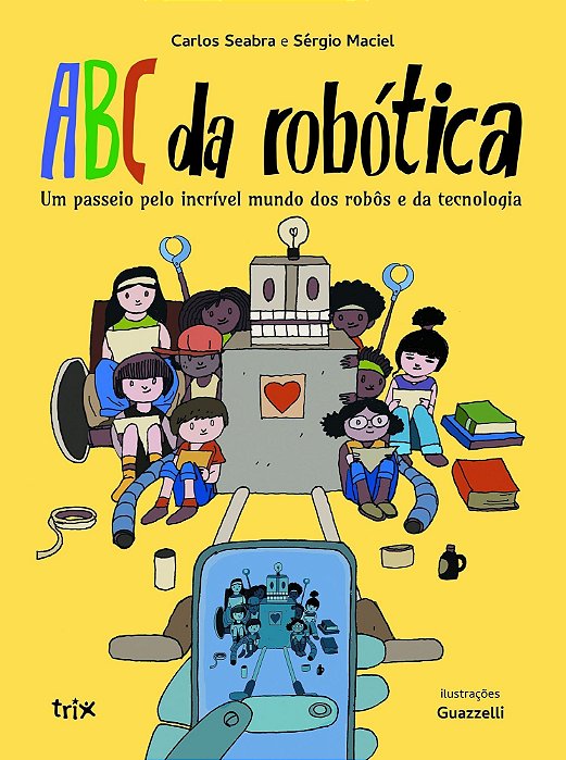 ABC da Robótica - Um Passeio Pelo Incrível Mundo Dos Robôs e da Tecnologia