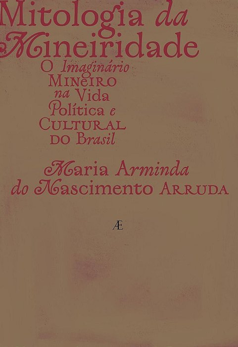 Mitologia da Mineiridade - O Imaginário Mineiro na Vida Política e Cultural do Brasil