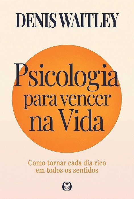 Psicologia Para Vencer na Vida - Como Tornar Cada Dia Rico Em Todos os Sentidos
