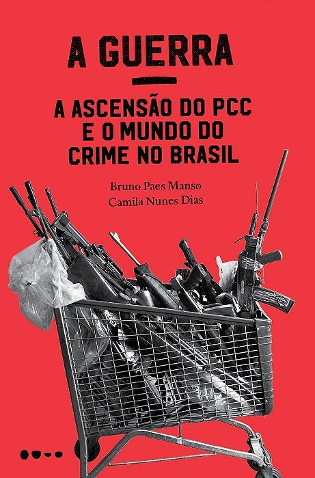 A Guerra - A Ascensão do PCC e o Mundo do Crime no Brasil