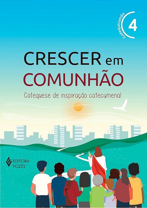 Crescer Em Comunhão - Vol. 04 - Catequizando - Versão 2021 - Catequese De Inspiração Catecumenal