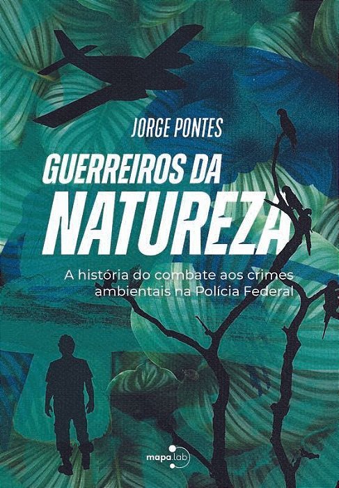 Guerreiros da Natureza - A História do Combate aos Crimes Ambientais na Polícia Federal