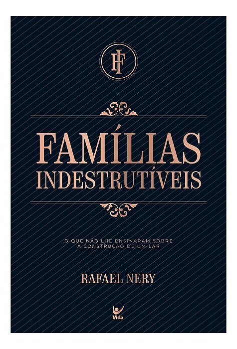 Famílias Indestrutíveis - O Que Não Lhe Ensinaram Sobre a Construção de Um Lar