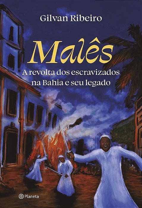 Malês - A Revolta Dos Escravizados na Bahia e Seu Legado