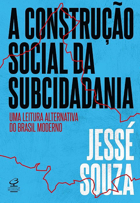 A Construção Social da Subcidadania - Uma Leitura Alternativa do Brasil Moderno