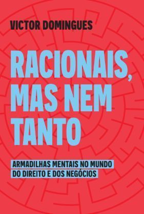 Racionais, Mas Nem Tanto - Armadilhas Mentais no Mundo do Direito e Dos Negócios