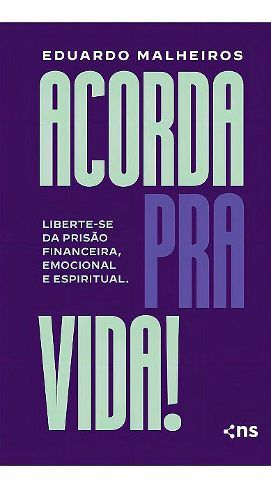 Acorda Pra Vida! - Liberte-Se da Prisão Financeira, Emocional e Espiritual