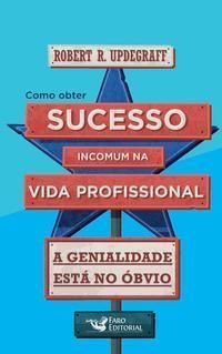 Como Obter Sucesso Incomum na Vida Profissional