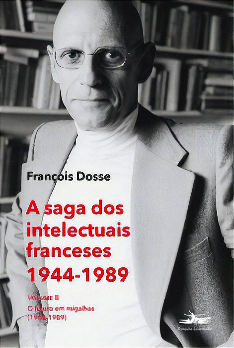 A Saga Dos Intelectuais Franceses 1944-1989 - Volume II - O Futuro Em Migalhas (1968-1989)