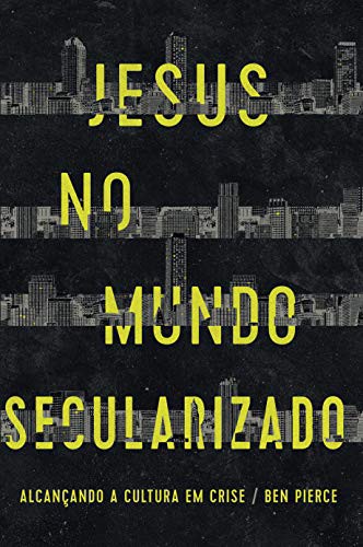 Jesus no mundo secularizado: Alcançando a cultura em crise