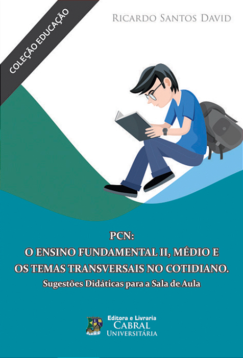 PCN: O ENSINO FUNDAMENTAL II, MÉDIO E OS TEMAS TRANSVERSAIS DO COTIDIANO - SUGESTÕES DIDÁTICAS PARA A SALA DE AULA