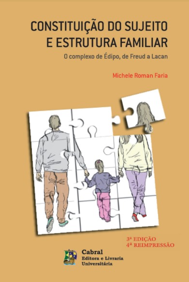 CONSTITUIÇÃO DO SUJEITO E A ESTRUTURA FAMILIAR: O COMPLEXO DE ÉDIPO, DE FREUD A LACAN — 3ª EDIÇÃO (4ª REIMPRESSÃO)