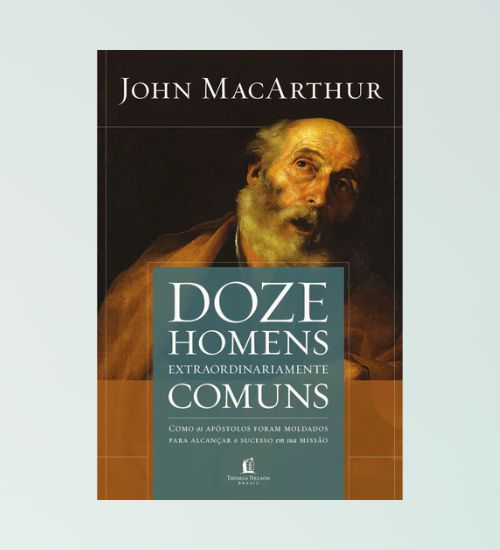 Doze Homens Extraordinariamente Comuns  - John MacArthur