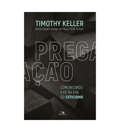 Pregação / Comunicando a Fé na Era do Ceticismo - Timothy Keller