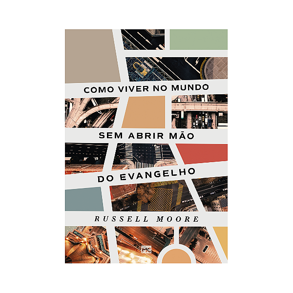 Como Viver No Mundo Sem Abrir Mão do Evangelho - Russell Moore