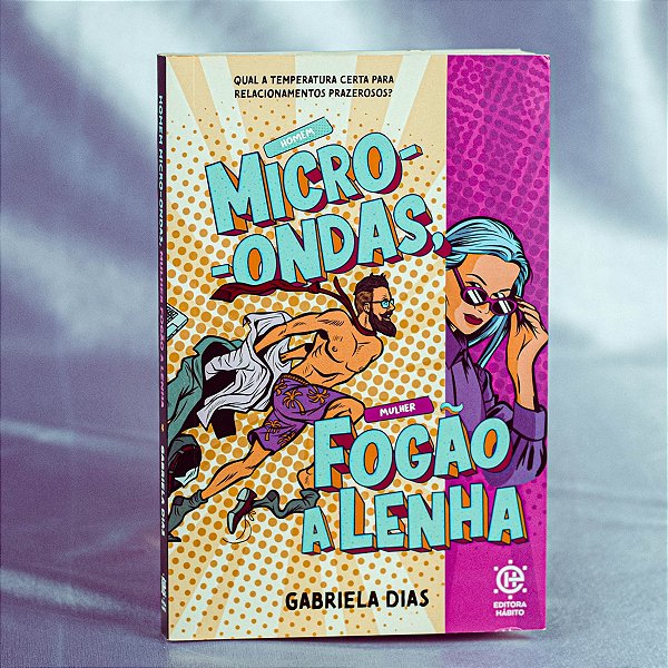 Livro - Homem Microondas Mulher Fogão a Lenha - Gabriela Dias