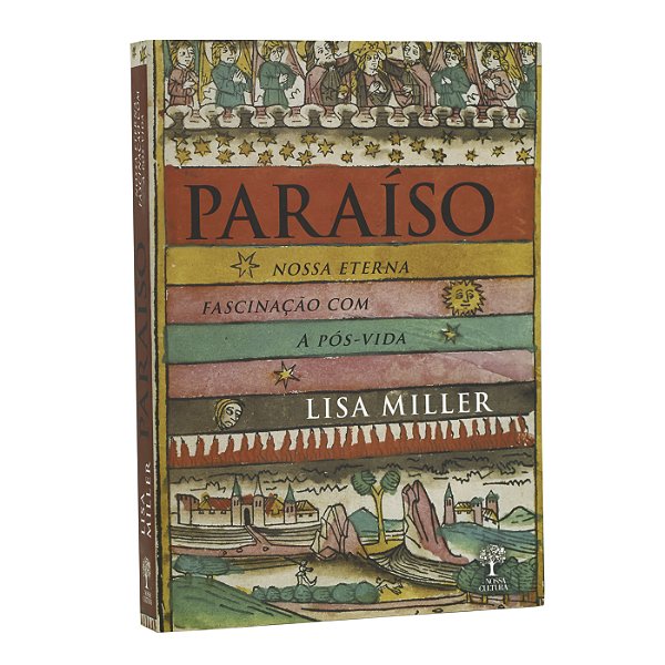 Paraíso: Nossa Eterna Fascinação Com A Pós-Vida - Lisa Miller