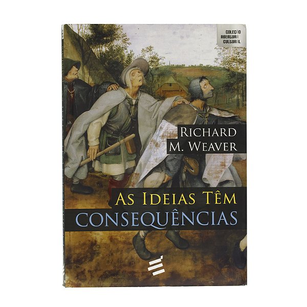 As ideias têm consequências - Richard M. Weaver