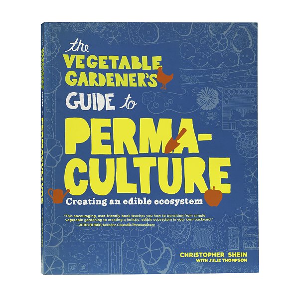 The Vegetable Gardener's Guide to Permaculture - Christopher Shein