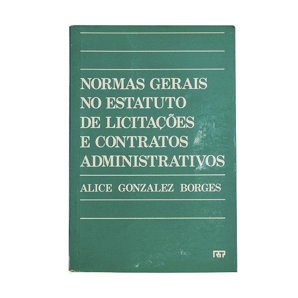 Normas gerais no estatuto de licitações e contratos administrativos - Alice Gonzalez Borges
