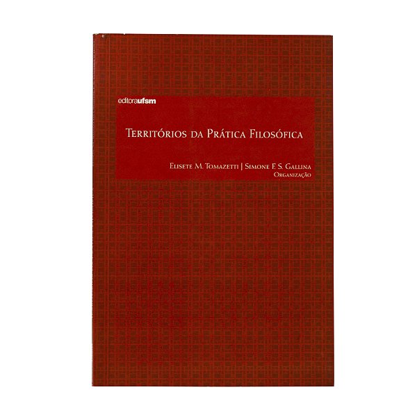 Territórios da Prática Filosófica - Elisete M. Tomazetti e Simone F. S. Gallina