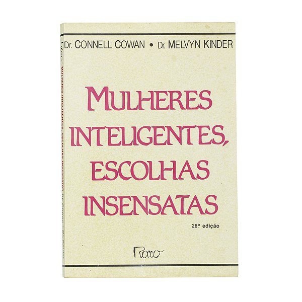 Mulheres Inteligentes, Escolhas Insensatas - Dr. Connell Cowan, Dr. Melvyn Kinder