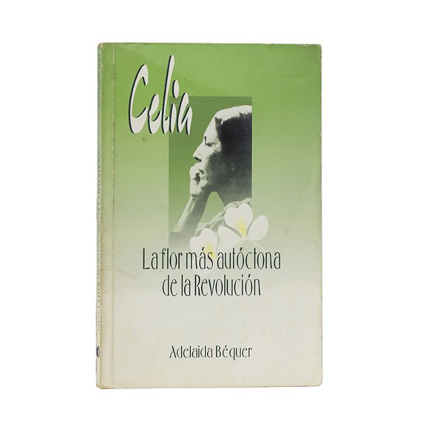 Celia: La Flor Más Autóctona de la Revolución - Adelaida Béquer Céspedes