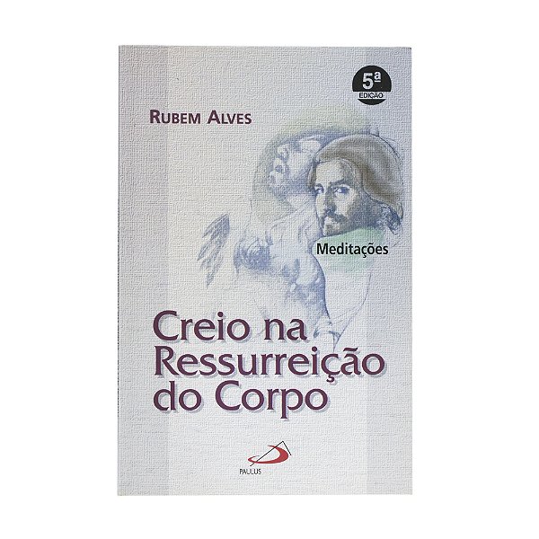 Creio na Ressureição do Corpo - Rubem Alves