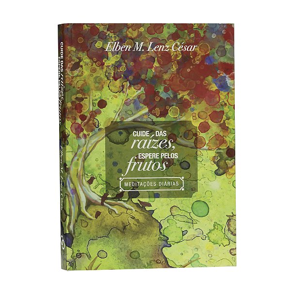 Cuide das raízes espere pelos frutos - Meditações diárias - Elben M. Lenz César