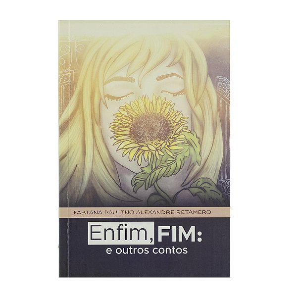 Enfim, Fim: e outros contos - Fabiana Paulino Alexandre Retamero