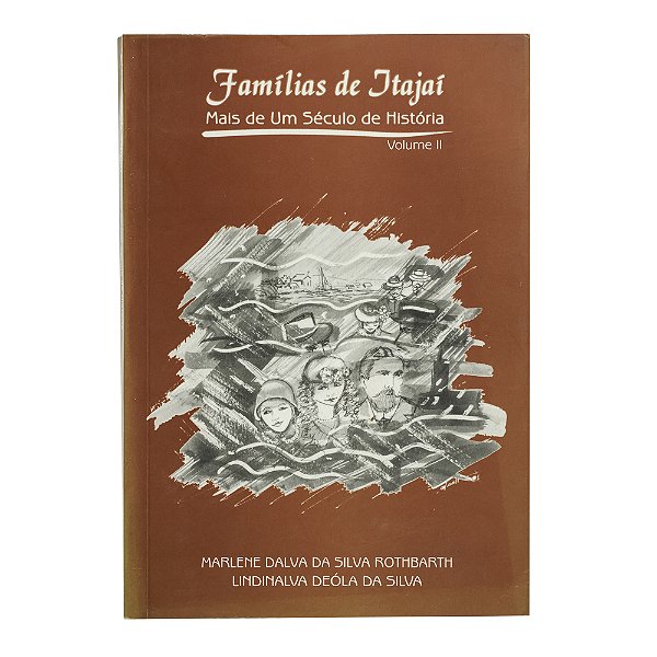 Famílias de Itajaí: Volume II- Marlene Dalva da Silva Rothbarth/Lindinalva Deólla da Silva