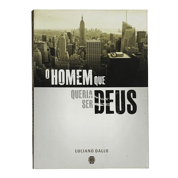 O homem que queria ser Deus - Luciano Dallo