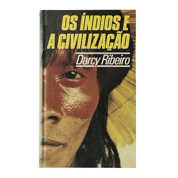 Os índios e a civilização - Darcy Ribeiro