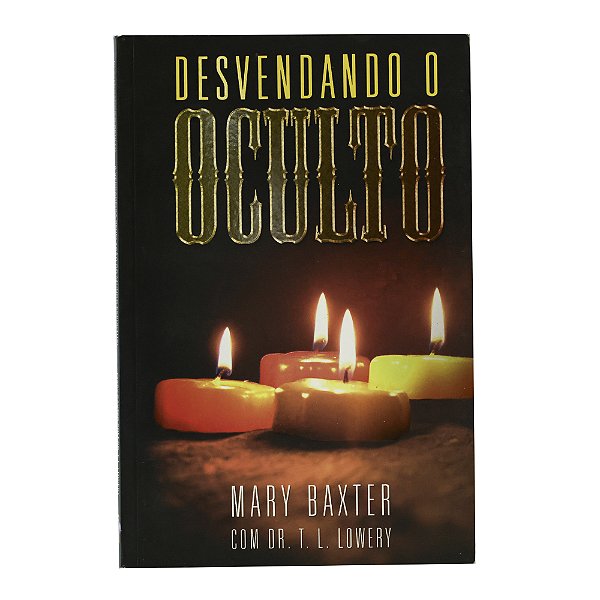 Desvendando o oculto - Mary Baxter/Dr. T.L. Lowery