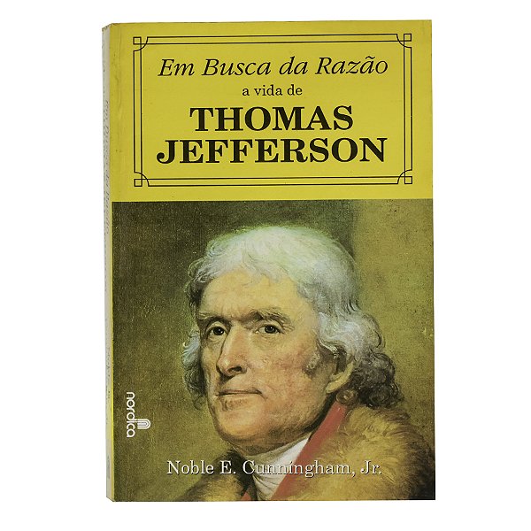 Em busca da razão, a vida de Thomas Jefferson - Noble E. Cunningham, Jr.
