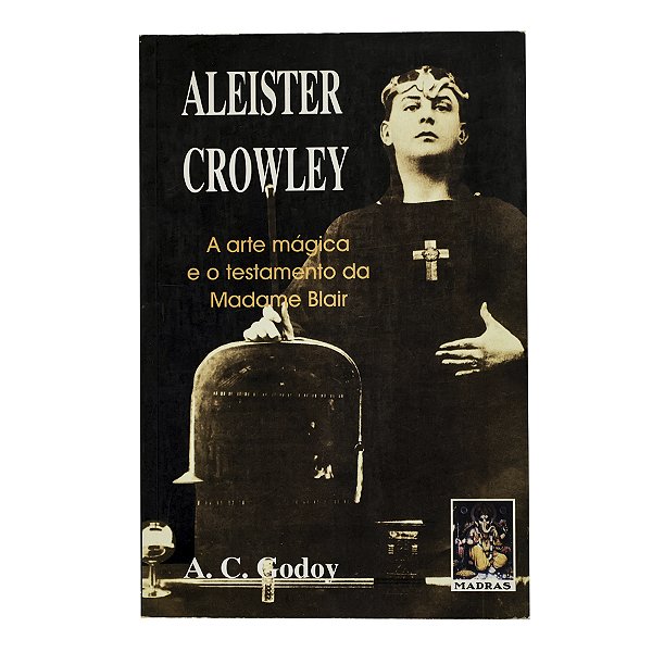 Aleister Crowley: A arte mágica e o testamento da Madame Blair - A. C. Godoy