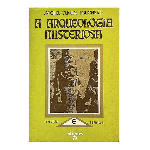 A Arqueologia Misteriosa - Michel-Claude Touchard