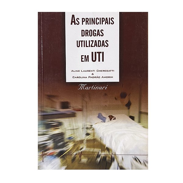 As Principais Drogas Utilizadas em UTI - Aline Laurenti Cheregatti/Carolina Padrão Amorim