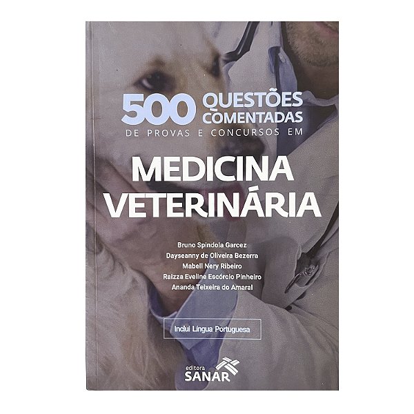 500 Questões Comentadas de Provas e Concursos em Medicina Veterinária - Bruno S. Garcez/Dayseanny de O. Bezerra/Mabel N. Ribeiro/Raizza E. E. Pinheiro/Ananda T. do Amaral