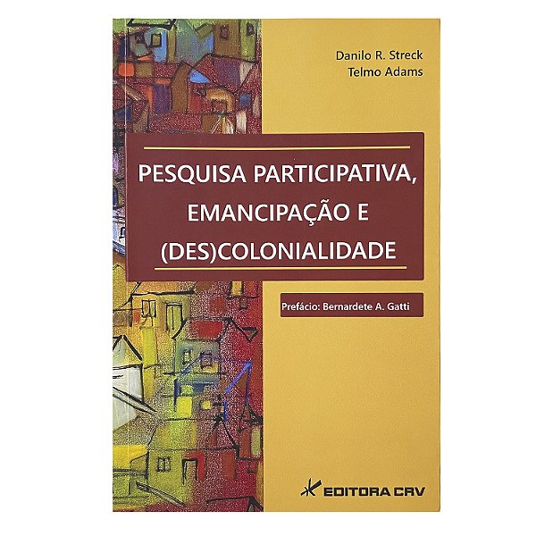 Pesquisa Participativa, Emancipação e (Des)Colonialidade - Danilo R. Streck/Telmo Adams