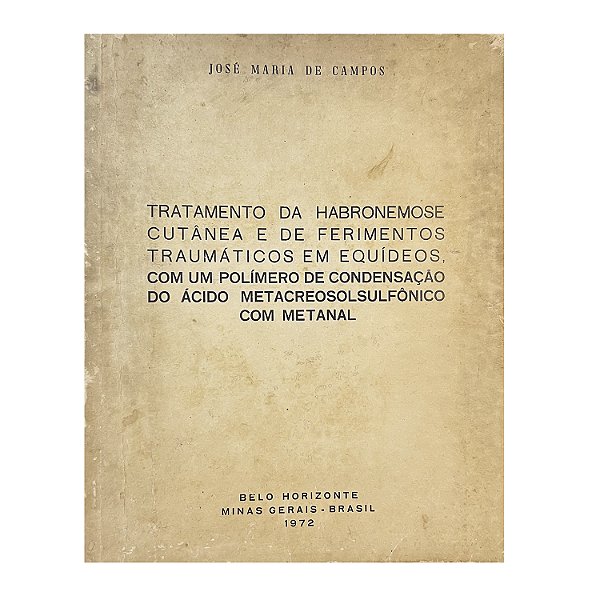 Tratamento Da Habronemose Cutânea E De Ferimentos Traumáticos Em Equídeos, Com Um Polímero De Consensação Do Ácido Metacreosolsulfônico Com Metanal - José Maria de Campos