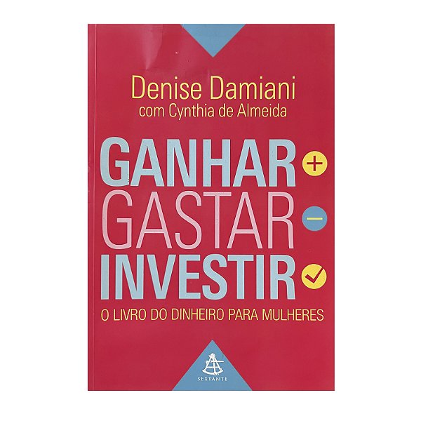 Ganhar, Gastar, Investir - Denise Damiani/Cynthia de Almeida